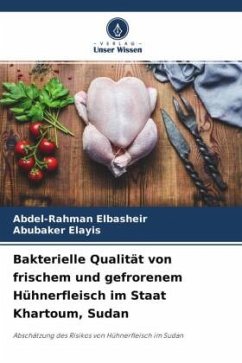 Bakterielle Qualität von frischem und gefrorenem Hühnerfleisch im Staat Khartoum, Sudan - Elbasheir, Abdel-Rahman;Elayis, Abubaker