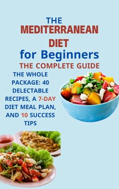 Mediterranean Diet for Beginners The Complete Guide: The Whole Package: 40 Delectable Recipes, a 7-Day Diet Meal Plan, and 10 Success Tips (eBook, ePUB) - Sultan, Mahmoud