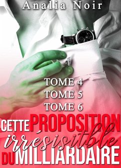 Cover Cette Proposition Irrésistible Du Milliardaire - Tomes 4 à 6 (eBook, ePUB)