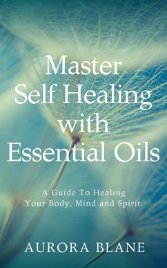 Master Self Healing with Essential Oils (eBook, ePUB) - Blane, Aurora