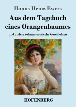 Aus dem Tagebuch eines Orangenbaumes - Ewers, Hanns Heinz