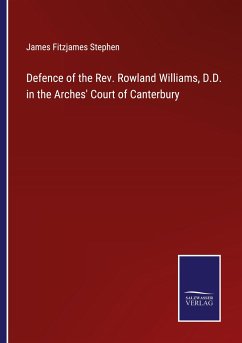 Defence of the Rev. Rowland Williams, D.D. in the Arches' Court of Canterbury - Stephen, James Fitzjames