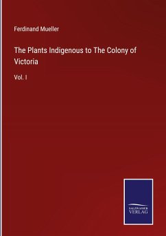 The Plants Indigenous to The Colony of Victoria - Mueller, Ferdinand