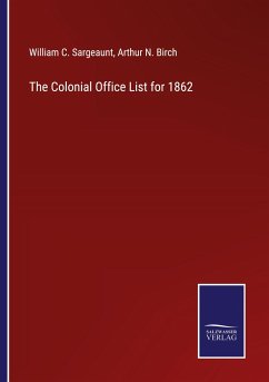 The Colonial Office List for 1862 - Sargeaunt, William C.; Birch, Arthur N.