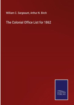 The Colonial Office List for 1862 - Sargeaunt, William C.; Birch, Arthur N.