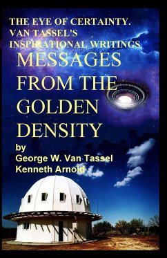 THE EYE OF CERTAINTY. VAN TASSEL'S INSPIRATIONAL WRITINGS Messages from the Golden Density - Tassel, George W. van