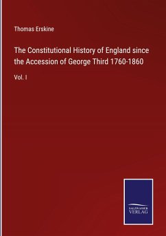 The Constitutional History of England since the Accession of George Third 1760-1860 - Erskine, Thomas