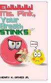 EWWWW MS. PINK YOUR BREATH STINKS!!!