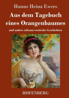 Aus dem Tagebuch eines Orangenbaumes - Ewers, Hanns Heinz