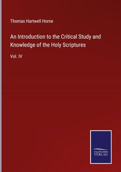 An Introduction to the Critical Study and Knowledge of the Holy Scriptures - Horne, Thomas Hartwell