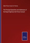 The Principal Speeches and Addresses of His Royal Highness the Prince Consort