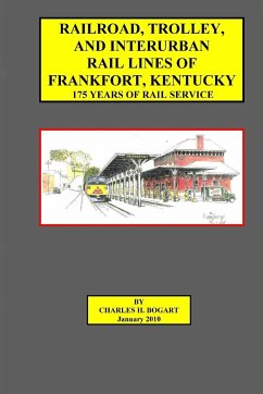 Railroad, Trolley, and Interurban Rail Lines of Frankfort, KY. 175 Years of Rail Service. - Bogart, Charles H.