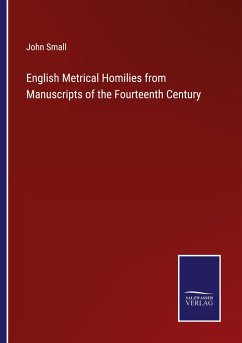 English Metrical Homilies from Manuscripts of the Fourteenth Century - Small, John