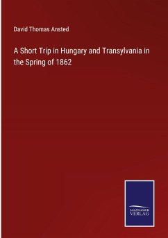 A Short Trip in Hungary and Transylvania in the Spring of 1862 - Ansted, David Thomas