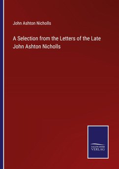 A Selection from the Letters of the Late John Ashton Nicholls - Nicholls, John Ashton