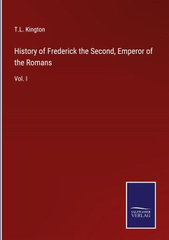 History of Frederick the Second, Emperor of the Romans - Kington, T. L.