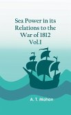 Sea Power in its Relations to the War of 1812. Vol.I