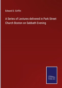 A Series of Lectures delivered in Park Street Church Boston on Sabbath Evening - Griffin, Edward D.