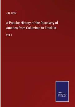 A Popular History of the Discovery of America from Columbus to Franklin - Kohl, J. G.