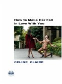 How To Make Her Fall In Love With You (eBook, ePUB)