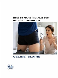How To Make Him Jealous Without Losing Him (eBook, ePUB) - Claire, Celine