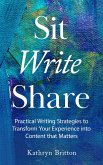 Sit Write Share: Practical Writing Strategies to Transform Your Experience into Content that Matters (eBook, ePUB)