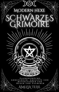 Moderne Hexe Schwarzes Grimoire - Zaubersprüche, Anrufungen, Amulette und Divinationen für Hexen und Zauberer (eBook, ePUB) - Teije, Amelia