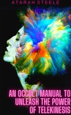 An Occult Manual to Unleash the Power of Telekinesis (eBook, ePUB) An Occult Manual to Unleash the Power of Telekinesis (eBook, ePUB)
