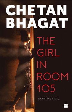 The Girl In Room 105 (eBook, ePUB) - Bhagat, Chetan The Girl In Room 105 (eBook, ePUB) - Bhagat, Chetan