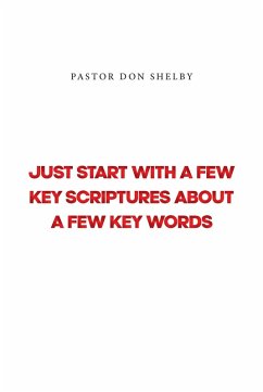 Just Start with a Few Key Scriptures about a Few Key Words (eBook, ePUB) - Shelby, Pastor Don