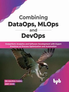 Combining DataOps, MLOps and DevOps: Outperform Analytics and Software Development with Expert Practices on Process Optimization and Automation (English Edition) (eBook, ePUB) - Parikh, Kalpesh; Johri, Amit