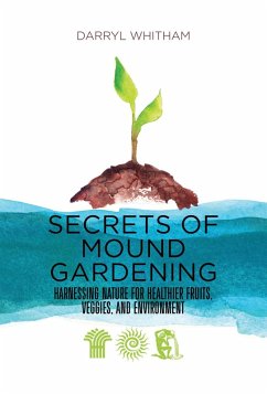 Cover Secrets of Mound Gardening: Harnessing Nature for Healthier Fruits, Veggies, and Environment (eBook, ePUB)
