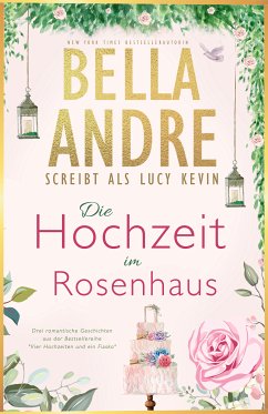 Die Hochzeit im Rosenhaus (Vier Hochzeiten und ein Fiasko, Buch 1-3) (eBook, ePUB) - Andre, Bella; Kevin, Lucy