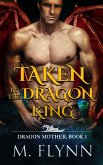 Taken By the Dragon King: A Dragon Shifter Romance (Dragon Mother Book 1) (eBook, ePUB)
