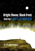 Bright Moons: Black Frost, Book Four: Last Choices (eBook, ePUB) Bright Moons: Black Frost, Book Four: Last Choices (eBook, ePUB)