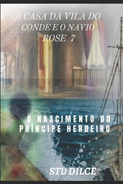 A Casa Da Vila Do Conde E O Navio Rose 7: O Nascimento Do Príncipe Herdeiro - Dilce, Stu