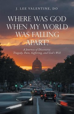 Where Was God When My World Was Falling Apart?: A Journey of Discovery: Tragedy, Pain, Suffering, and God's Will