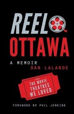 Reel Ottawa a Memoir: With the Movie Theatres We Loved - Lalande, Dan