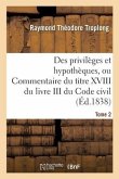 Des Privilèges Et Hypothèques Ou Commentaire Du Titre XVIII Du Livre III Du Code Civil