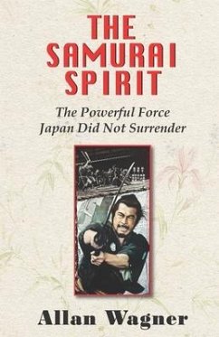 The Samurai Spirit: The Powerful Force Japan Did Not Surrender - Wagner, Allan