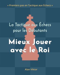 La Tactique aux Échecs pour les Débutants, Mieux Jouer avec le Roi - Viktor, Alan