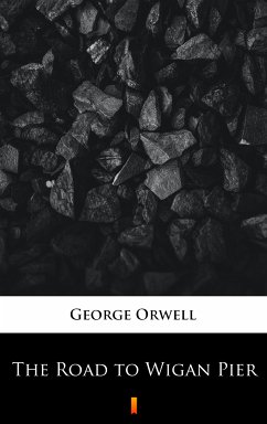 The Road to Wigan Pier (eBook, ePUB) - Orwell, George