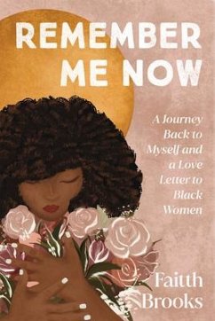 Remember Me Now: A Journey Back to Myself and a Love Letter to Black Women - Brooks, Faitth