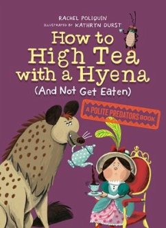 How to High Tea with a Hyena (and Not Get Eaten) - Poliquin, Rachel; Durst, Kathryn