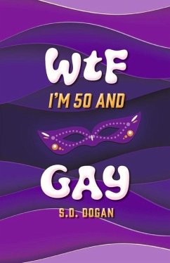 Wtf I'm 50 and Gay - Dogan, S. D.