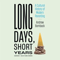 Long Days, Short Years: A Cultural History of Modern Parenting - Bomback, Andrew