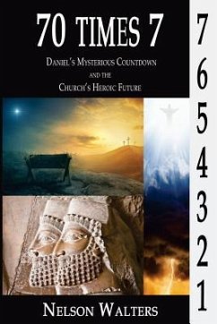 70 Times 7: Daniel's Mysterious Countdown and the Church's Heroic Future - Walters, Nelson