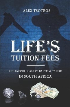 Life's Tuition Fees: A Diamond Dealer's Baptism by Fire in South Africa - Tsotros, Alex