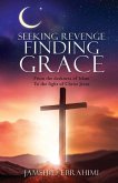 Seeking Revenge Finding Grace: From the darkness of Islam To the light of Christ Jesus