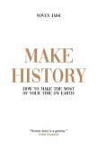 Make History: How to Make the Most of Your Time on Earth